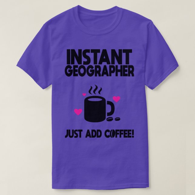 Instant Geographer Just Add Coffee  T-Shirt (Design Front)