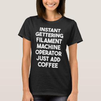 Instant Gettering Filament Machine Operator Just A T-Shirt