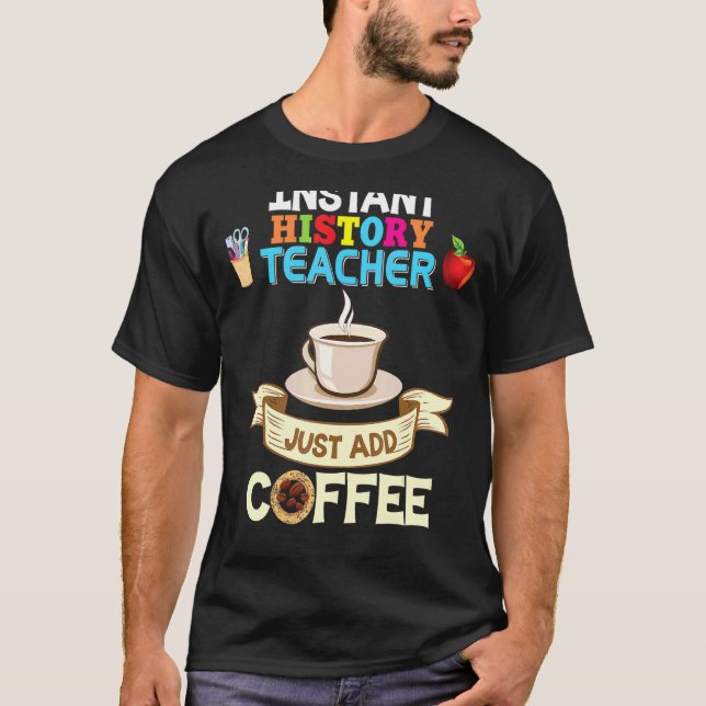 Instant History Teacher Just Add Coffee Back To Sc T-Shirt (Front)