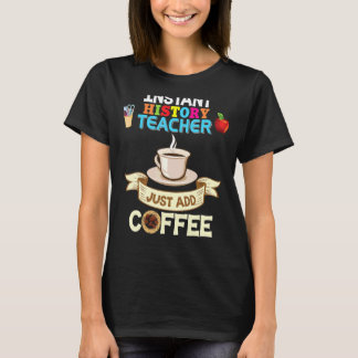Instant History Teacher Just Add Coffee Back To Sc T-Shirt