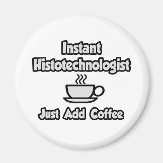Instant Histotechnologist .. Just Add Coffee Magnet