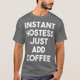 Instant Hostess Just Add Coffee Funny Hostess T-Shirt