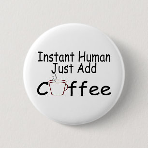Instant Human Just Add Coffee 6 Cm Round Badge