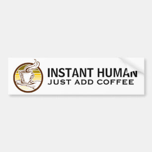 INSTANT HUMAN, just add coffee Bumper Sticker