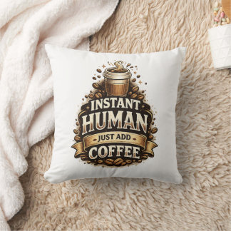 Instant Human Just Add Coffee – Funny Coffee Lover Cushion