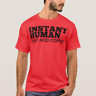 Instant Human Just Add Coffee Funny Coffee Lover G T-Shirt