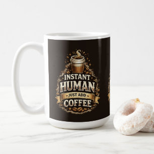 Instant Human Just Add Coffee – Funny Coffee Lover Mug
