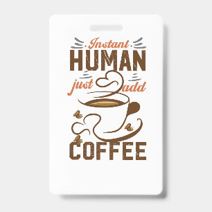 Instant Human Just Add Coffee - Funny coffee quote ID Badge