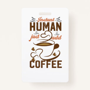 Instant Human Just Add Coffee - Funny coffee quote ID Badge