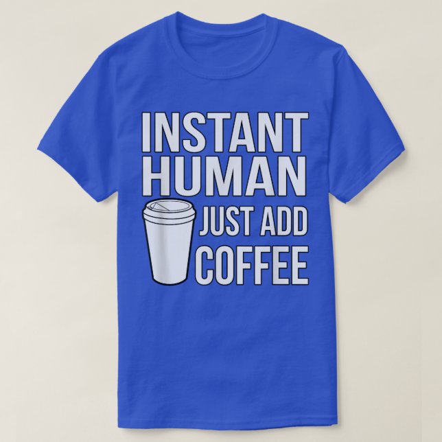 Instant Human Just Add Coffee Funny Coffee  T-Shirt (Design Front)