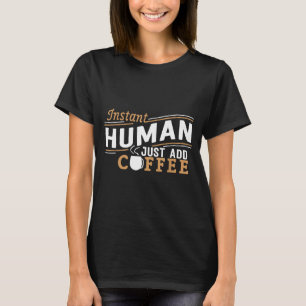 Instant Human Just Add Coffee Funny Saying Sarcast T-Shirt