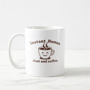 Instant Human Just Add Coffee Mug