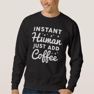 Instant Human Just Add Coffee Sweatshirt