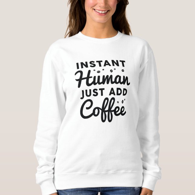 Instant Human Just Add Coffee Sweatshirt (Front)