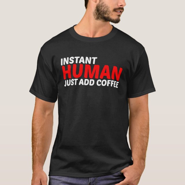 Instant Human Just Add Coffee T-Shirt (Front)
