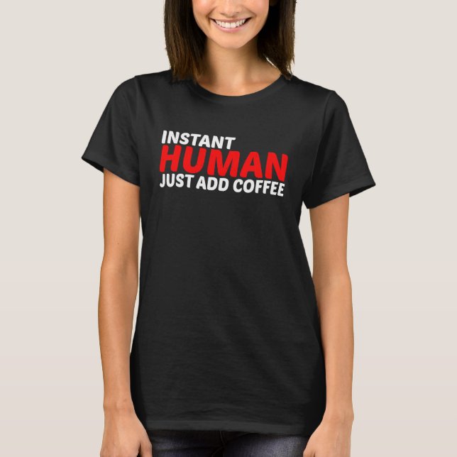 Instant Human Just Add Coffee T-Shirt (Front)