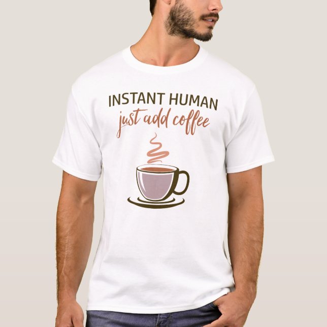 Instant Human... Just Add Coffee! T-Shirt (Front)