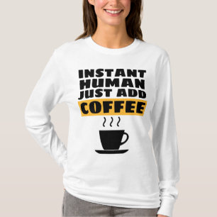 INSTANT HUMAN JUST ADD COFFEE T-SHIRTS TEES