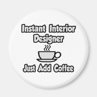 Instant Interior Designer...Just Add Coffee Magnet
