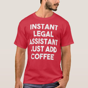 Instant Legal Assistant Just Add Coffee  Funny  T-Shirt