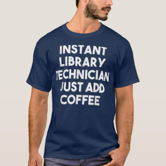 Instant Library Technician Just Add CoffeeFunny  T-Shirt