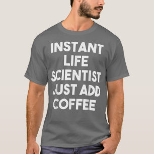 Instant Life Scientist Just Add CoffeeFunny  T-Shirt