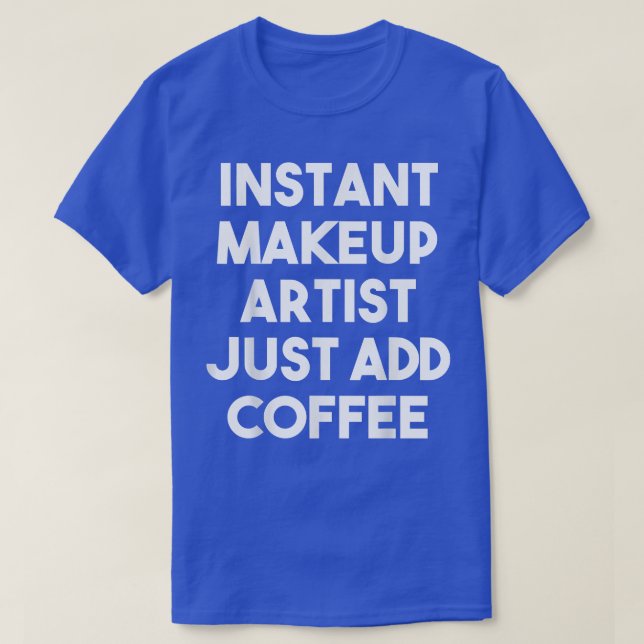 Instant Makeup Artist Just Add Coffee  Funny  T-Shirt (Design Front)