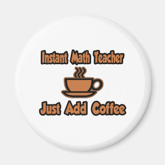 Instant Math Teacher...Just Add Coffee Magnet