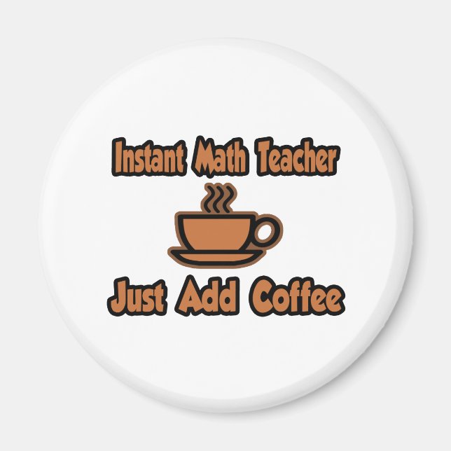 Instant Math Teacher...Just Add Coffee Magnet (Front)