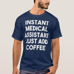 Instant Medical Assistant Just Add CoffeeFunny  T-Shirt