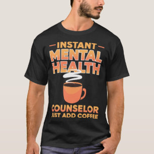 Instant Mental Health Counselor Just Add Coffee Aw T-Shirt