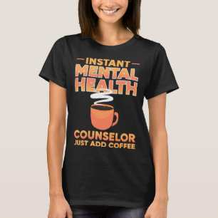 Instant Mental Health Counselor Just Add Coffee Aw T-Shirt