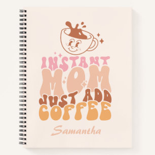 Instant Mum: Just Add Coffee Notebook