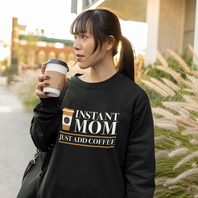 Instant Mum Just Add Coffee Sweatshirt (Creator Uploaded)
