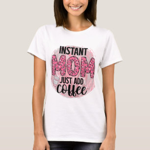 Instant Mum Just Add Coffee T-Shirt