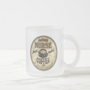 INSTANT NURSE JUST ADD COFFEE AND A LITTLE SUGAR FROSTED GLASS COFFEE MUG