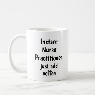 Instant Nurse Practitioner Add Coffee Fun Quote Mug