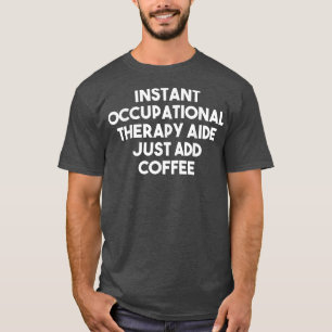 Instant Occupational Therapy Aide Just Add Coffee T-Shirt