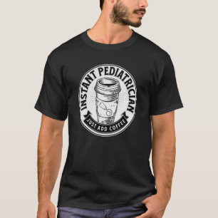 Instant Paediatrician Just Add Coffee Doctor Funny T-Shirt