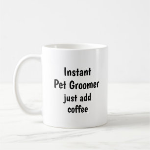 Instant Pet Groomer  Add Coffee Fun Quote Coffee Mug