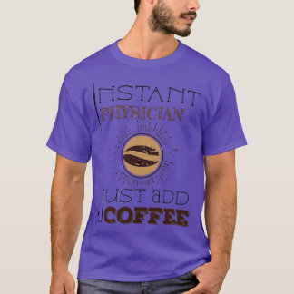 Instant Physician Just Add Coffee TShirt Classic T