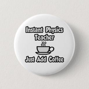 Instant Physics Teacher...Just Add Coffee 6 Cm Round Badge