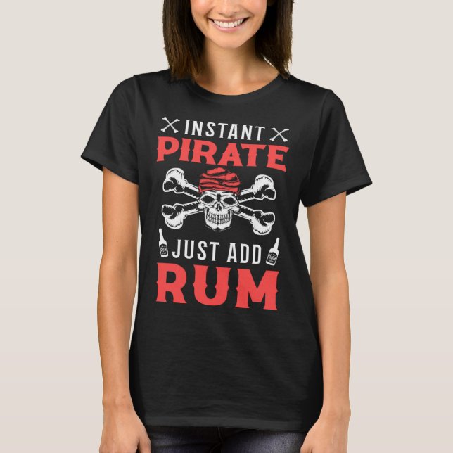 Instant Pirate Just Add Rum Alcoholic Liquor Pirat T-Shirt (Front)