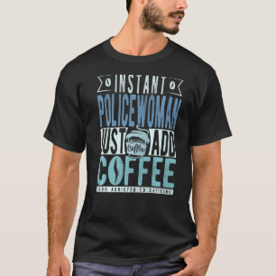 Instant Policewoman Just Add Coffee T-Shirt