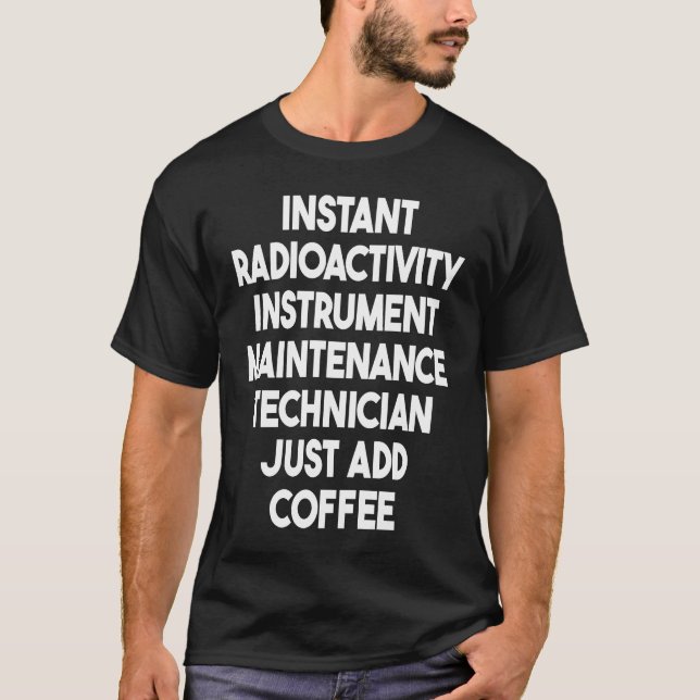 Instant Radioactivity Instrument Maintenance Techn T-Shirt (Front)