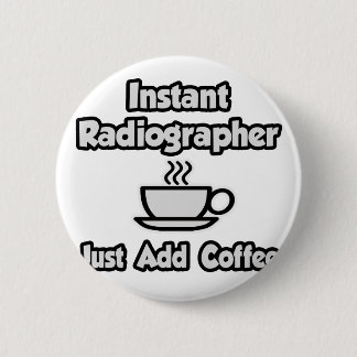 Instant Radiographer .. Just Add Coffee 6 Cm Round Badge