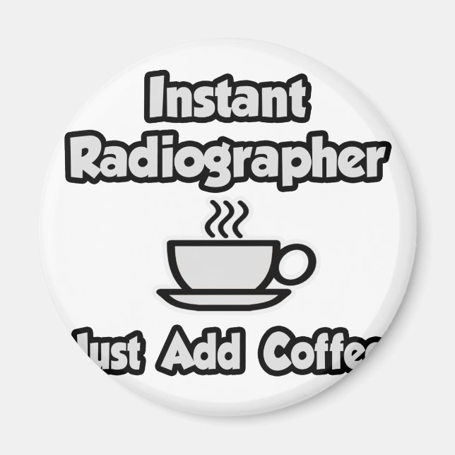 Instant Radiographer .. Just Add Coffee Magnet (Front)