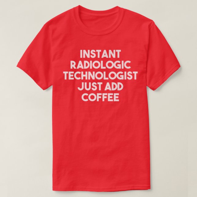 Instant Radiologic Technologist Just Add Coffee  F T-Shirt (Design Front)
