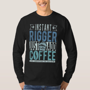 Instant Rigger Just Add Coffee T-Shirt