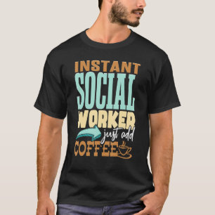 Instant Social Worker Just Add Coffee T-Shirt